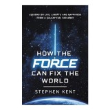 Cumpara ieftin How the Force Can Fix the World, Stephen Kent