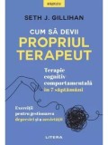 Cum sa devii propriul terapeut. Terapie cognitiv-comportamentala in 7 saptamani. Exercitii pentru gestionarea depresiei si a anxietatii/Seth J. Gillih