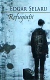 Refugiatii - Edgar Selaru, Editura National, 327 pagini, 2013, Roman, Literatura