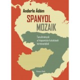 Spanyol mozaik - Tanulm&aacute;nyok a hispanista kutat&aacute;sok t&ouml;rt&eacute;net&eacute;ből - Anderle &Aacute;d&aacute;m