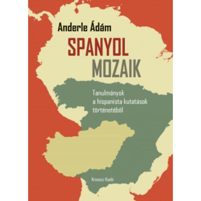 Spanyol mozaik - Tanulm&aacute;nyok a hispanista kutat&aacute;sok t&ouml;rt&eacute;net&eacute;ből - Anderle &Aacute;d&aacute;m