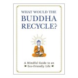Cumpara ieftin What Would the Buddha Recycle?, Adams Media