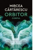 Orbitor. Corpul. Volumul II - Mircea Cartarescu