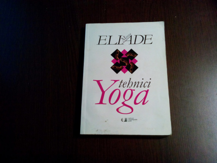 MIRCEA ELIADE - Tehnici YOGA - Editura Univers Enciclopedic, 2010, 212 p.