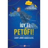 &Iacute;gy &eacute;l Petőfi! - Petőfi S&aacute;ndor v&aacute;logatott versei Lackfi J&aacute;nos kommentjeivel - Hanganyaggal! - Petőfi-versek Lackfi J&aacute;nos előad&aacute;s&aacute;ban - Petőfi S&aacute;ndor