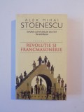 ISTORIA LOVITURILOR DE STAT IN ROMANIA (1821 - 1999) , VOL. I , REVOLUTIE SI FRANCMASONERIE de ALEX MIHAI STOENESCU , 2006