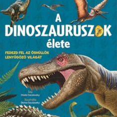 A dinoszauruszok élete - Fedezd fel az őshüllők lenyűgöző világát - Gisela Socolovsky