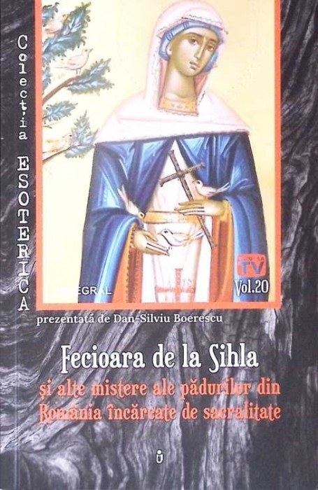 FECIOARA DE LA SIHLA SI ALTE MISTERE ALE PADURILOR DIN ROMANIA INCARCATE DE SACRALITATE-DAN SILVIU BOERESCU-276653