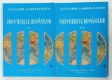 FRONTIERELE ROMANILOR , VOLUMELE I - II de ALEXANDRU GABRIEL FILOTTI , 2007