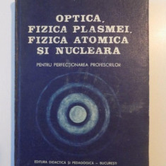 OPTICA , FIZICA PLASMEI , FIZICA ATOMICA SI NUCLEARA PENTRU PERFECTIONAREA PROFESORILOR , 1983