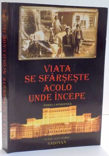 VIATA SE SFARSESTE ACOLO UNDE INCEPE de VLAD ALEXANDRU SADOVAN , *DEDICATIE