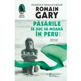 Pasarile Se Duc Sa Moara In Peru, Romain Gary - Editura Humanitas Fiction