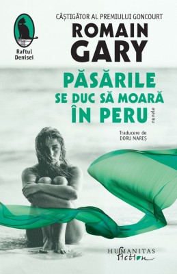 Pasarile Se Duc Sa Moara In Peru, Romain Gary - Editura Humanitas Fiction foto