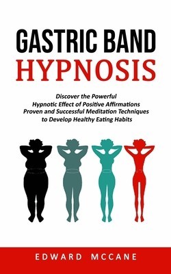 Gastric Band Hypnosis: Discover the Powerful Hypnotic Effect of Positive Affirmations (Proven and Successful Meditation Techniques to Develop foto