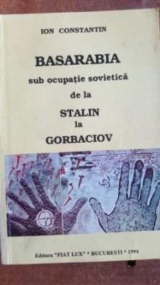 Basarabia sub ocupatie sovietica de la Stalin la Gorbaciov- Ion Constantin foto