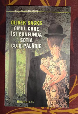 Oliver Sacks - Omul care isi confunda sotia cu o palarie