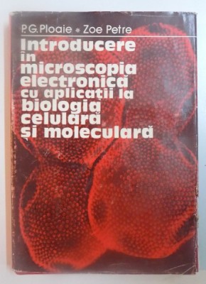 INTRODUCERE IN MICROSCOPIA ELECTRONICA CU APLICATII LA BIOLOGIA CULTURALA SI MOLECULARA de P.G. PLOAIE , ZOE PETRE , 1979 foto