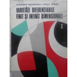 VARIETATI DIFERENTIABILE FINIT SI INFINIT DIMENSIONALE VOL.1-GH. GHEORGHIEV, V. OPROIU-350810