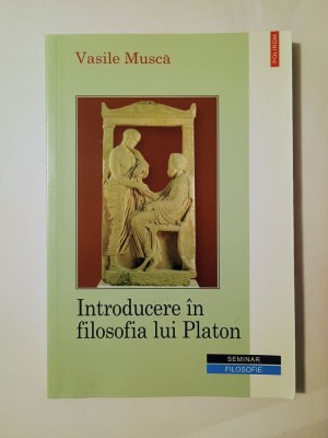 Vasile Muscă - Introducere &amp;icirc;n filosofia lui Platon (ediția a II-a, 2002) foto