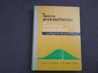 TEORIA PROBABILITATILOR SI STATISTICA MATEMATICA CULEGERE DE PROBLEME CIUCU foto