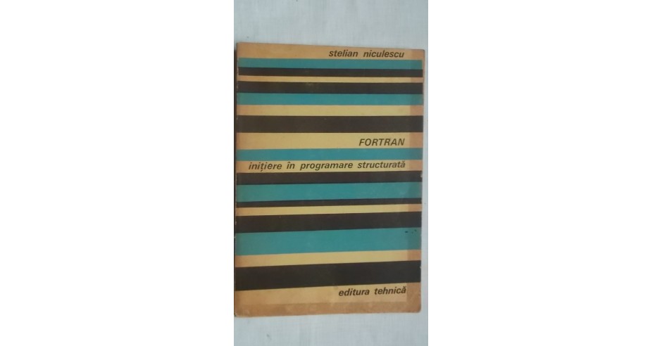 Stelian Niculescu - FORTRAN. Initiere in programare structurata (vezi ...
