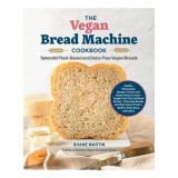 Cumpara ieftin The Vegan Bread Machine Cookbook Splendid Plant-Based and Dairy-Free Vegan Breads