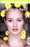 Cartea Aprilie in Paris de Michael Wallner, Roman istoric, Editura Trei, 2009, 236 pagini, Coperta Necartonata, Stare Buna