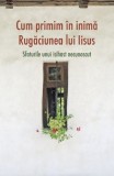 Cum Primim In Inima Rugaciunea Lui Iisus, - Editura SOPHIA