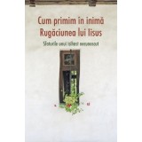 Cum Primim In Inima Rugaciunea Lui Iisus, - Editura SOPHIA