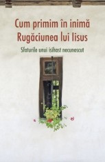 Cum Primim In Inima Rugaciunea Lui Iisus, - Editura SOPHIA