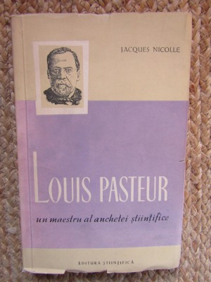 Jacques Nicolle - Louis Pasteur, un maestru al anchetei stiintifice foto