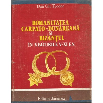 Romanitatea Carpato &amp;ndash; Dunareana si Bizantul in veacurile V &amp;ndash; XI e.n &amp;ndash; Dan Gh. Teodor foto