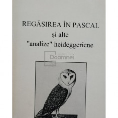 Octavian Vuia - Regasirea in Pascal si alte analize heideggeriene (editia 1997)