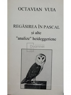 Octavian Vuia - Regasirea in Pascal si alte analize heideggeriene (editia 1997) foto