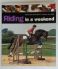 RIDING IN A WEEKEND , STEP - BY - STEP TECHNIQUES TO IMPROVE YOUR SKILLS by DEBBIE SLY , 2004