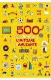500 de adevaruri uimitoare si amuzante