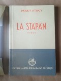 Panait Istrati - La stăp&acirc;n (Mes departs). Pagini autobiografice (puțin uzată, vezi descriere!)