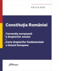 Constitutia Romaniei, Conventia europeana a drepturilor omului, Carta drepturilor fundamentale a Uniunii Europene. Editia 2023