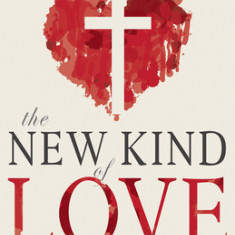 The New Kind of Love: God's Heart Cry to Broken Humanity