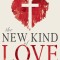 The New Kind of Love: God&#039;s Heart Cry to Broken Humanity