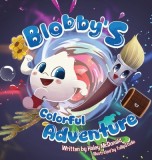 Blobby's Colorful Adventure: A Children's Book About Overcoming Fear &amp;amp; Trying New Things