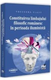 Constituirea limbajului filosofic romanesc in perioada iluminista - Ana-Theodora Flaut