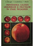 A. Gherghi - Mentinerea calitatii legumelor si fructelor in stare proaspata (Editia: 1979)