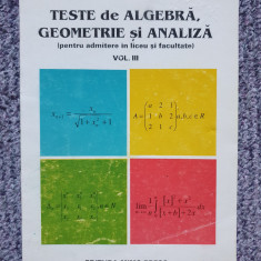 TESTE DE ALGEBRA, geometrie SI ANALIZA admiterea in liceu si facultate, vol III