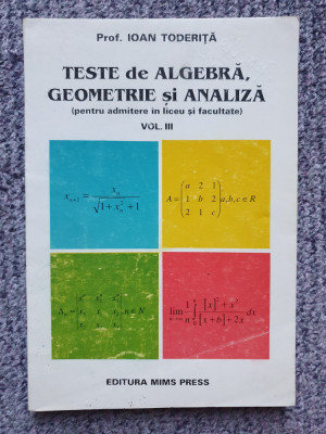 TESTE DE ALGEBRA, geometrie SI ANALIZA admiterea in liceu si facultate, vol III foto