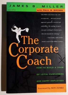 The Corporate Coach. How to Build A Team of Loyal Customers ... - Miller, Brown foto