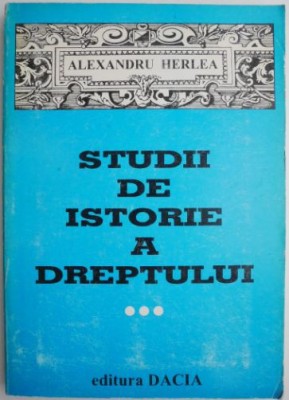 Studii de istorie a dreptului, vol. III &amp;ndash; Alexandru Herlea foto