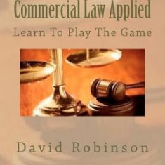 Commercial Law Applied: Learn to Play the Game