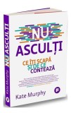 Nu asculți.Ce &icirc;ți scapă și de ce contează - Paperback brosat - Kate Murphy - Publica