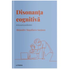 Descopera psihologia. Disonanta cognitiva. Arta autojustificarii, Alejandro Magallares Sanjuan